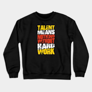 Talent Means Nothing Without Hard Work Crewneck Sweatshirt